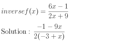 The inverse of f(x)=(6x-1)/(2x+9) is (-1-9x)/(2(-3+x))